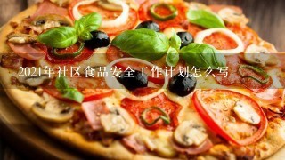 2021年社区食品安全工作计划怎么写