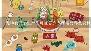 宠物食品qs生产许可证怎么办理需要哪些资料