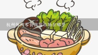 杭州休闲0食批发市场在哪里