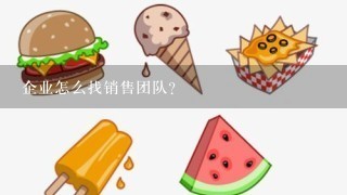 企业怎么找销售团队？