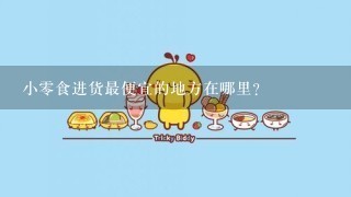 小0食进货最便宜的地方在哪里？