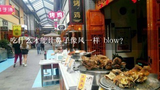 吃什么才能让鼻子像风一样 blow?