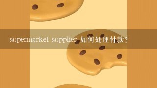 supermarket supplier 如何处理付款?