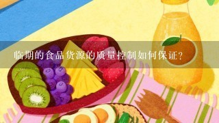 临期的食品货源的质量控制如何保证?